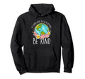 Kindness Anti Bullying Where You Can Hoodie - Streetwear Style Men Women - T-Shirt, Sweatshirt, Hoodie