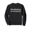 Overthinking My Overthinking Sweatshirt - Custom Art Print for Adults - T-Shirt, Sweatshirt, Hoodie