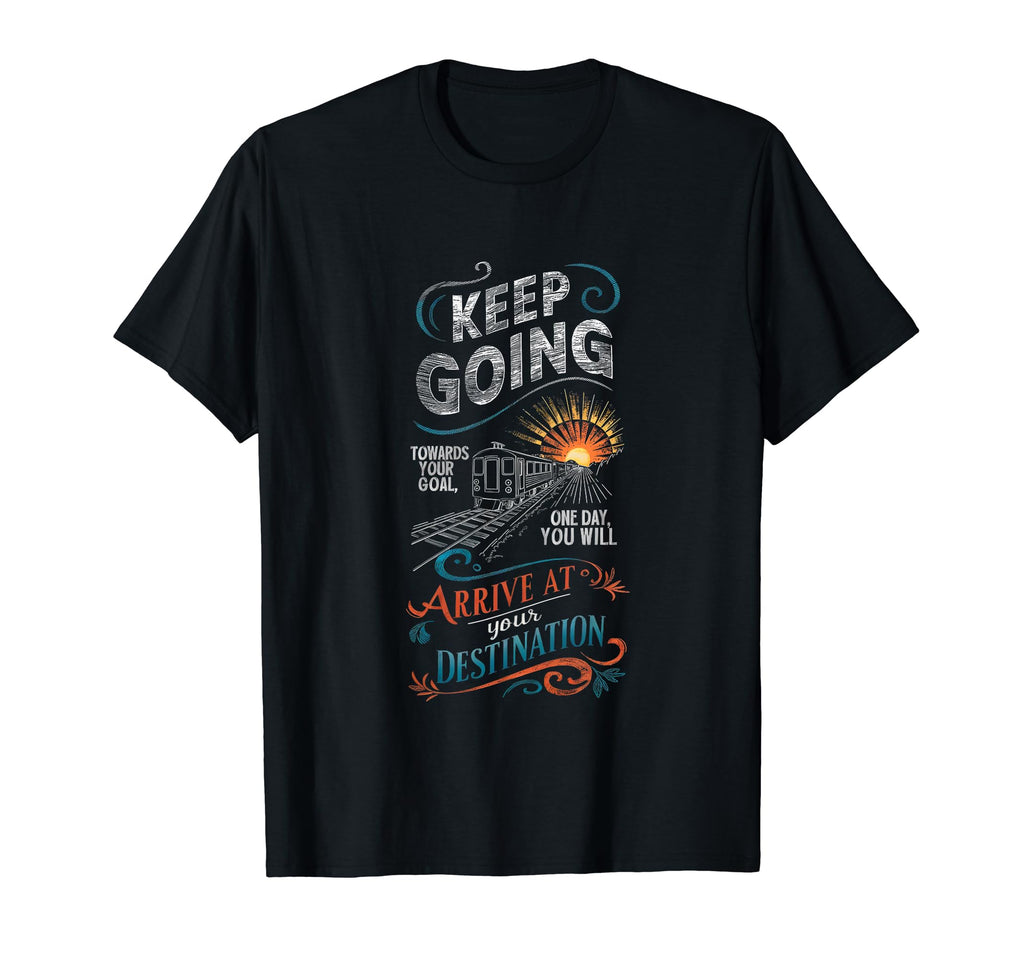 Keep Going Towards Your Goal T-Shirt - Casual Everyday Wear Men Women - T-Shirt, Sweatshirt, Hoodie