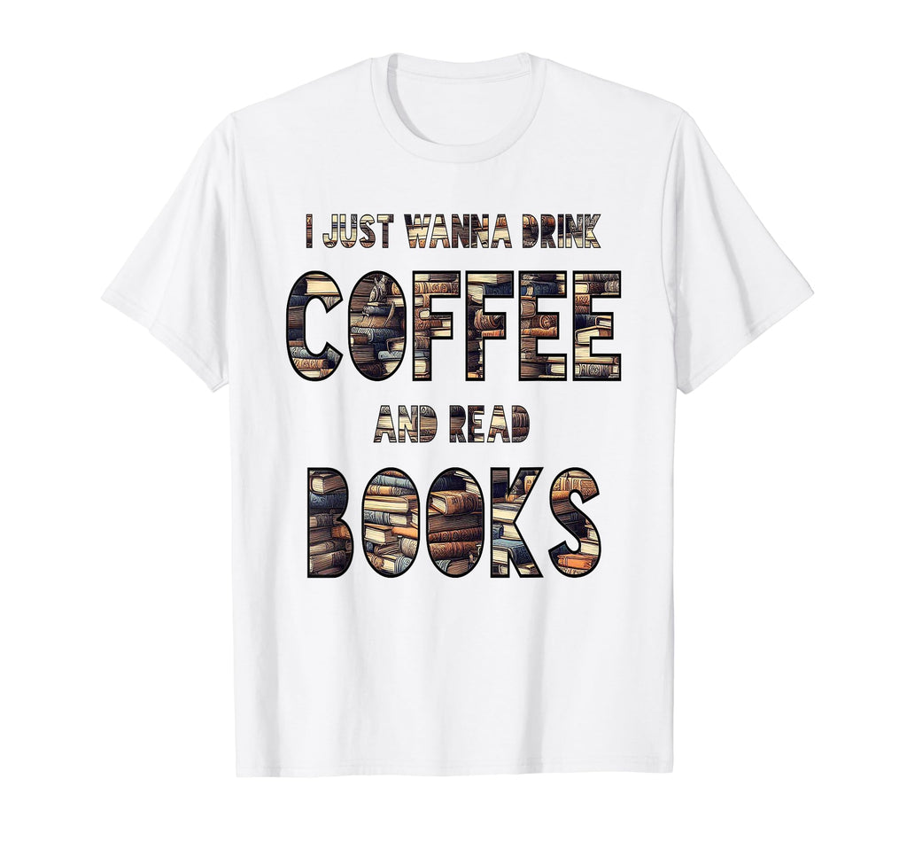 I Just Wanna Read Books And Coffee T-Shirt - Streetwear Style Men Women - T-Shirt, Sweatshirt, Hoodie