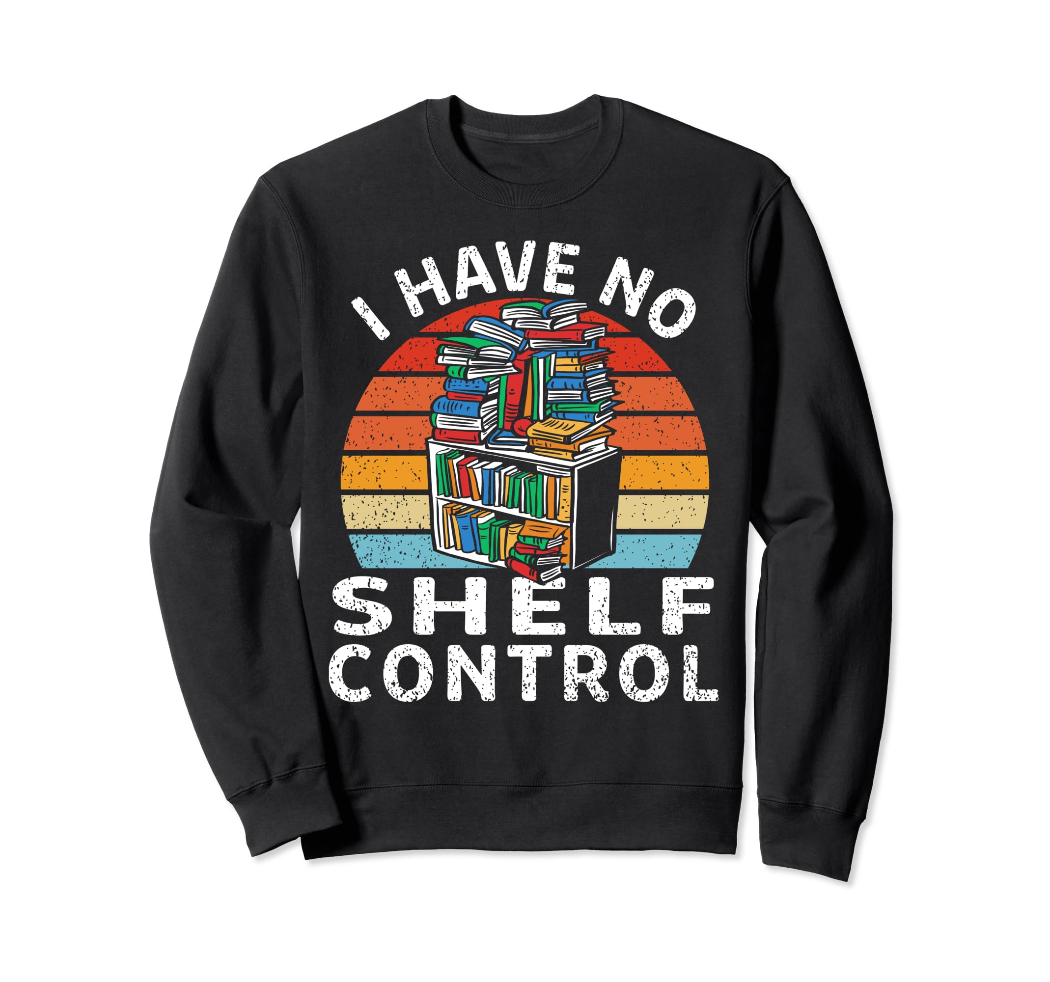 I Have No Shelf Control Funny Sweatshirt - Casual Everyday Wear Men Women - T-Shirt, Sweatshirt, Hoodie