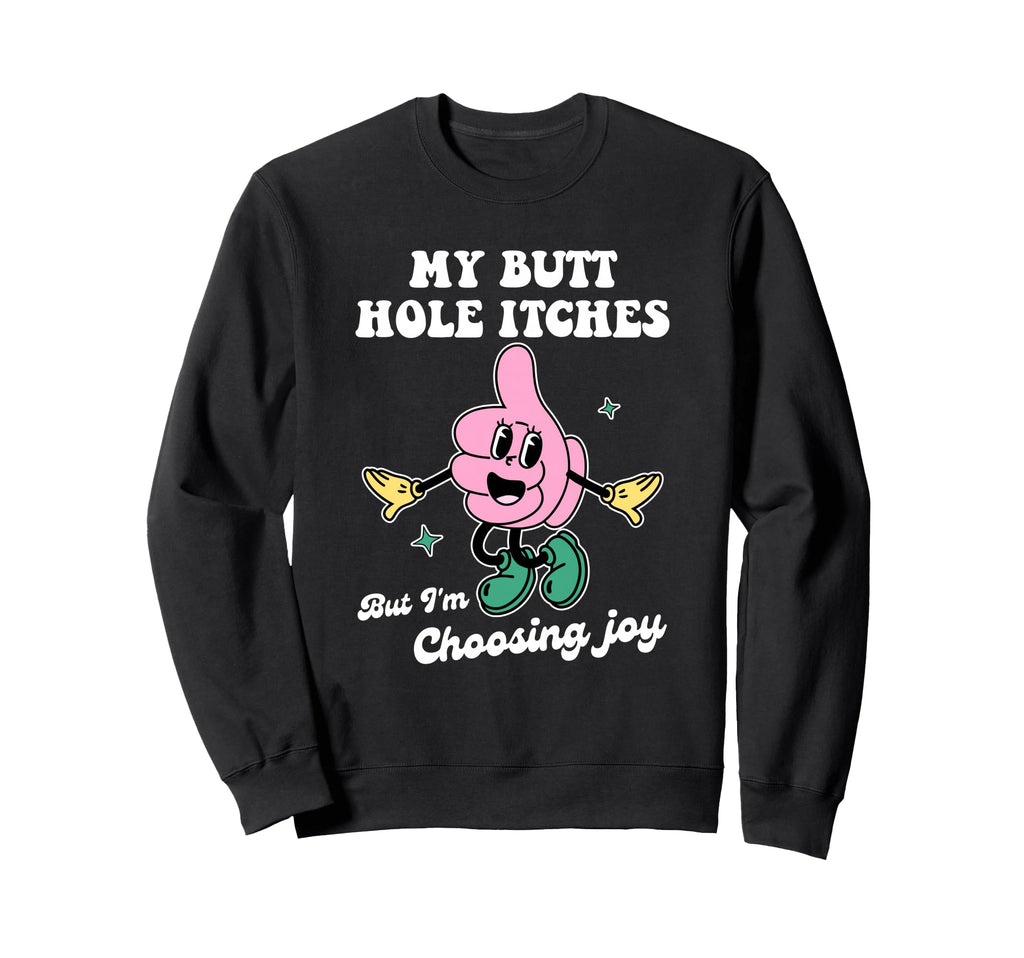 My Butt Hole Itches But Im Sweatshirt - Fun Novelty Design Men Women - T-Shirt, Sweatshirt, Hoodie
