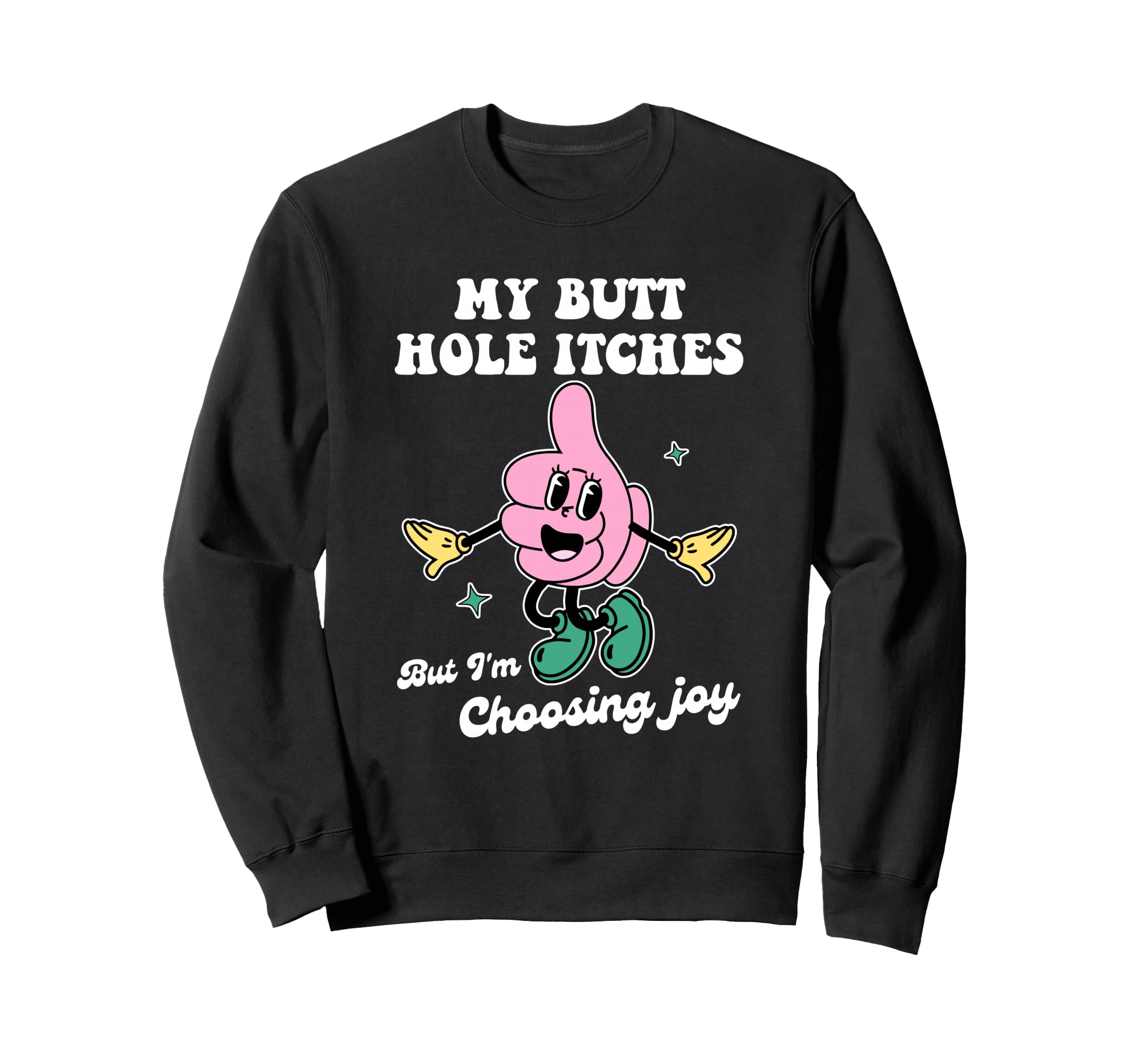 My Butt Hole Itches But Im Sweatshirt - Fun Novelty Design Men Women - T-Shirt, Sweatshirt, Hoodie
