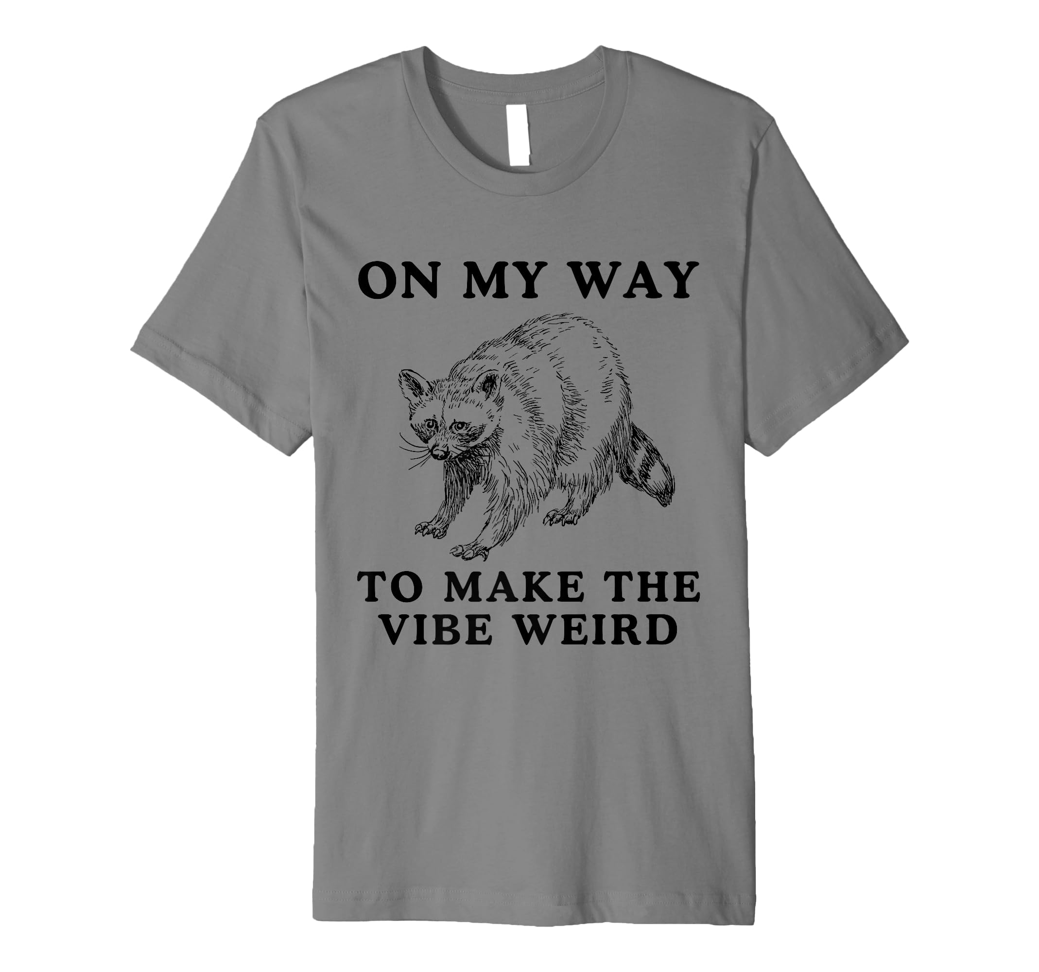 My Way To Make Vibe Weird Funny Trash T-Shirt - Graphic Print Men Women - T-Shirt, Sweatshirt, Hoodie