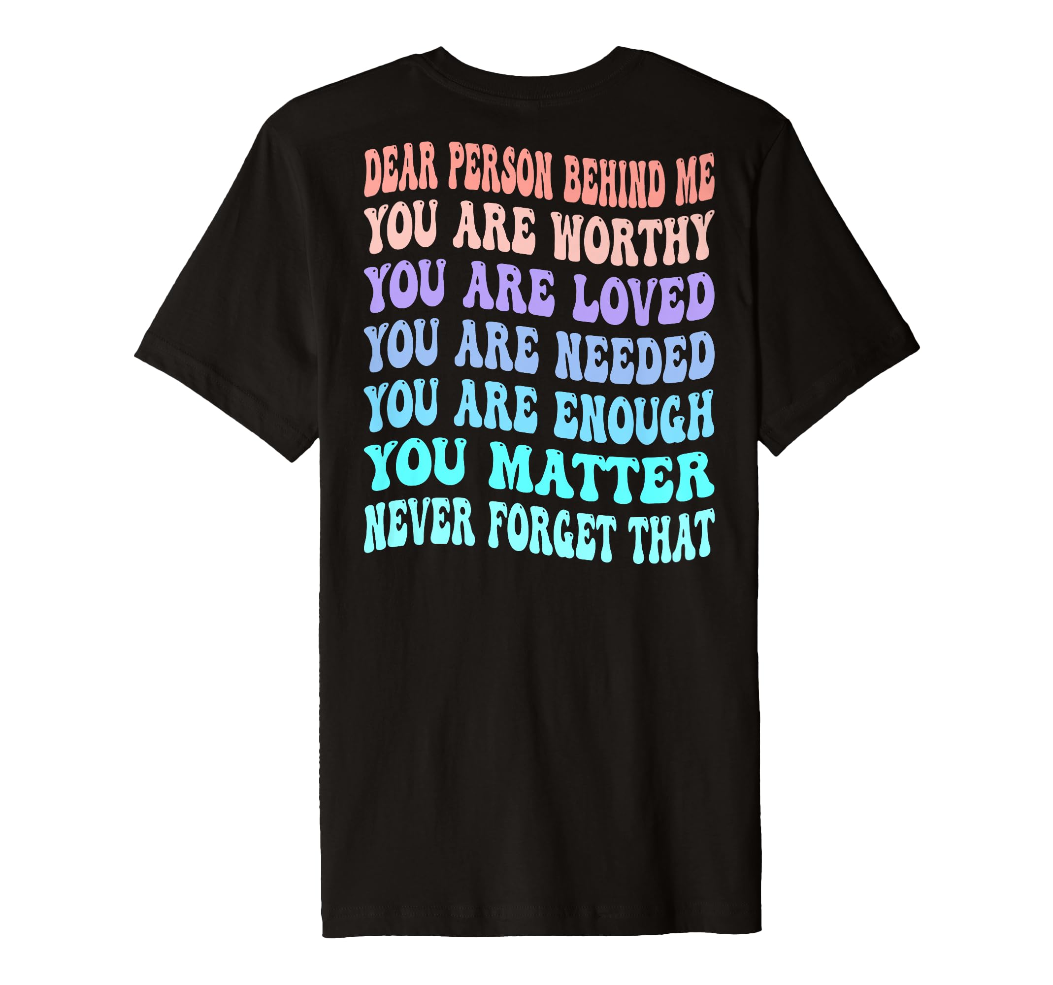 Dear Person Behind Me You Are Worthy T-Shirt - Aesthetic Graphic Men Women - T-Shirt, Sweatshirt, Hoodie