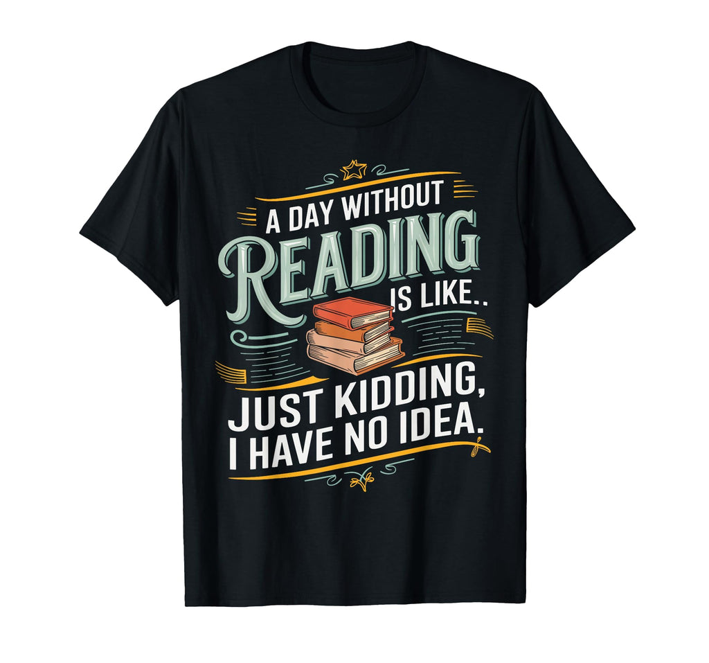 Day Without Reading Is Like Funny Book T-Shirt - Trendy Graphic Unisex - T-Shirt, Sweatshirt, Hoodie