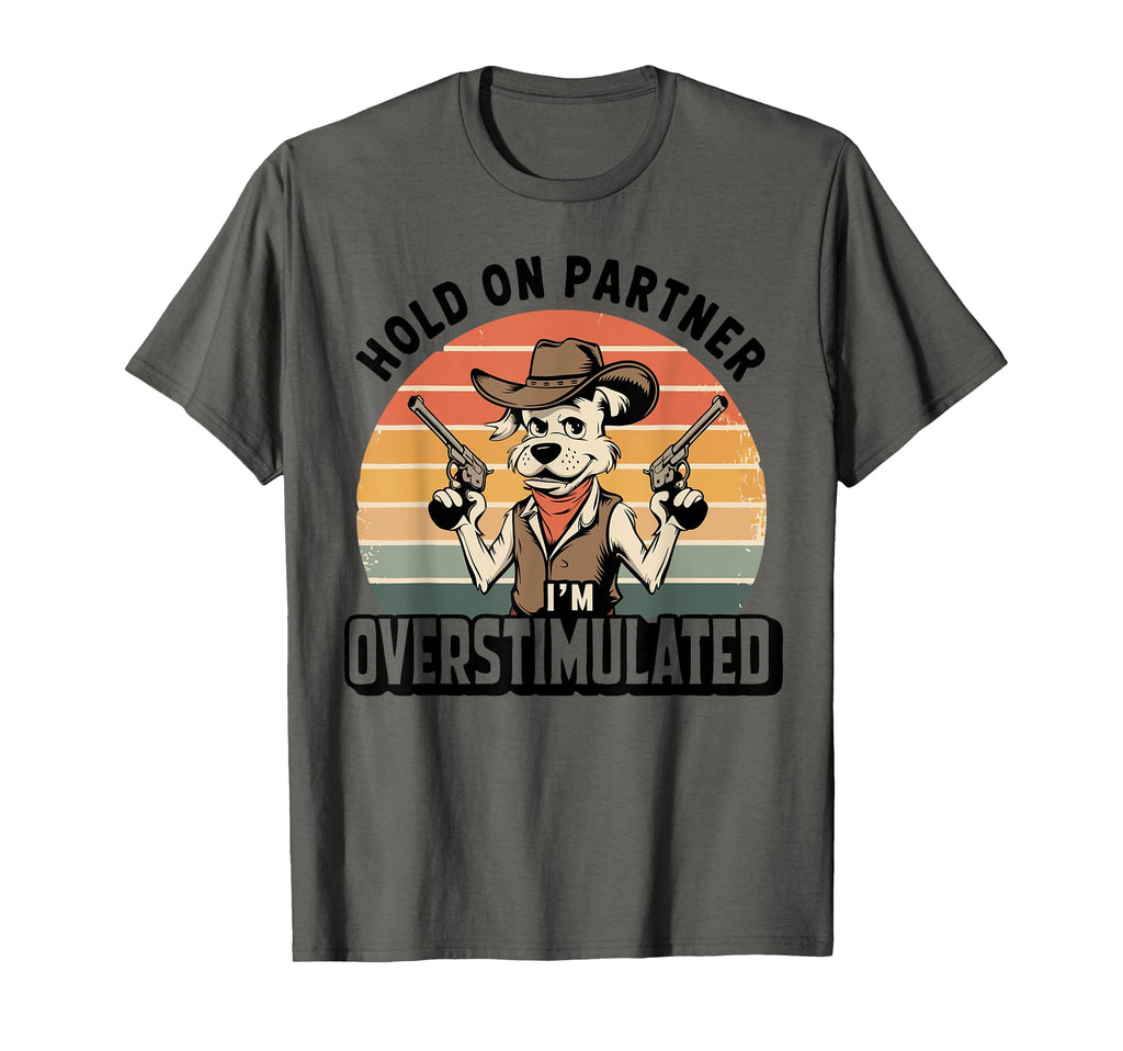 Hold Partner Im Overstimulated Cowboy T-Shirt - Trendy Graphic Unisex - T-Shirt, Sweatshirt, Hoodie