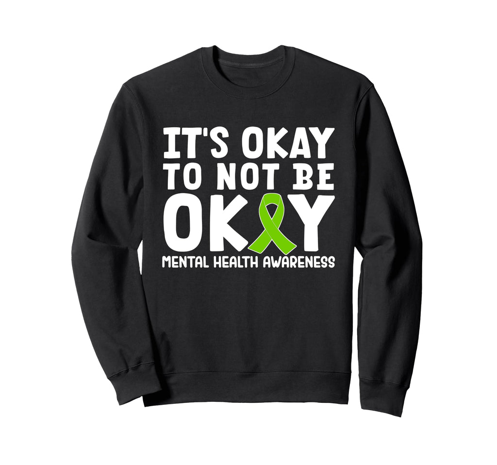 Its Okay To Not Be Okay Green Ribbon Sweatshirt - Novelty Apparel Unisex - T-Shirt, Sweatshirt, Hoodie