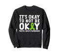 Its Okay To Not Be Okay Green Ribbon Sweatshirt - Novelty Apparel Unisex - T-Shirt, Sweatshirt, Hoodie