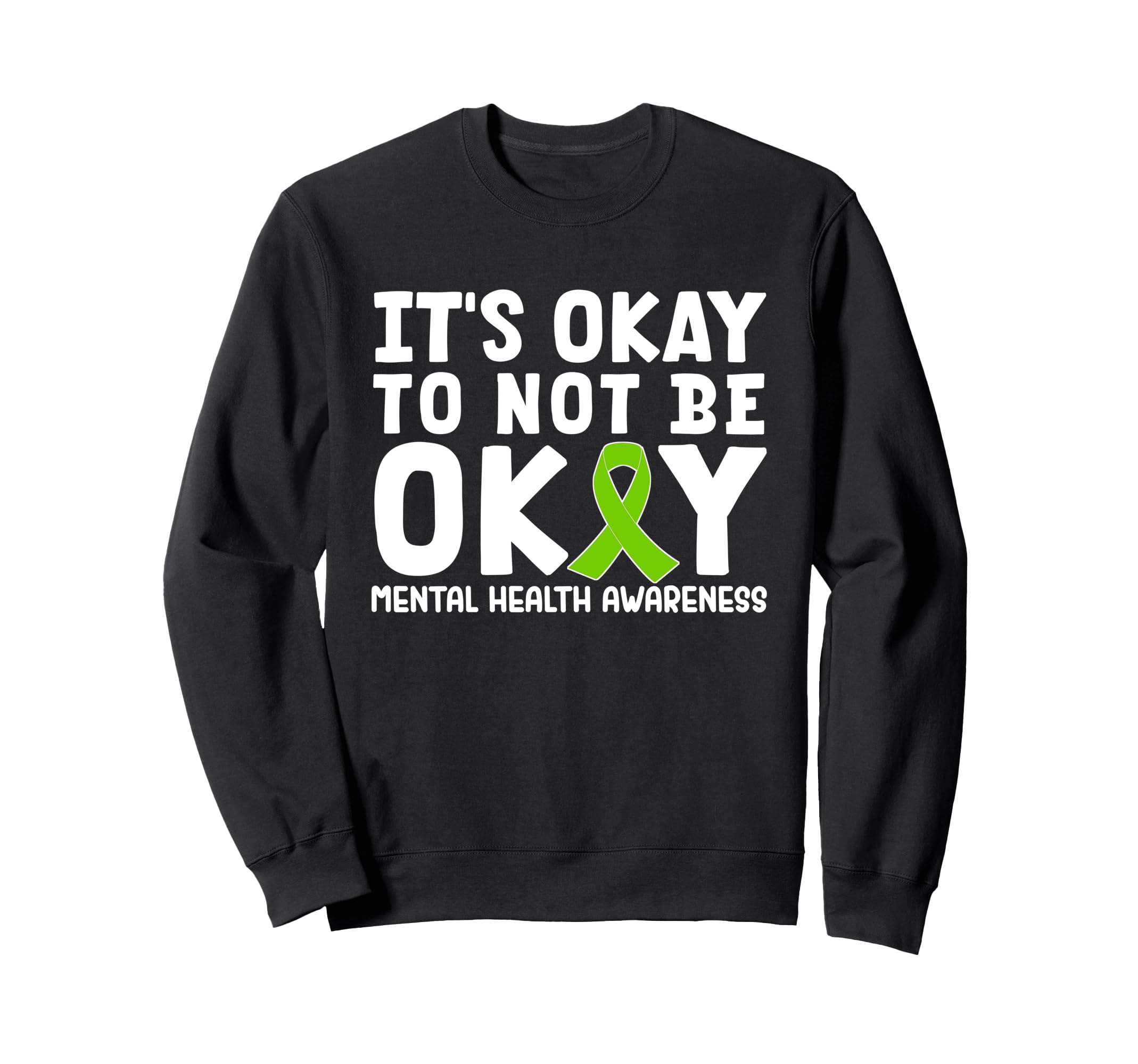 Its Okay To Not Be Okay Green Ribbon Sweatshirt - Novelty Apparel Unisex - T-Shirt, Sweatshirt, Hoodie