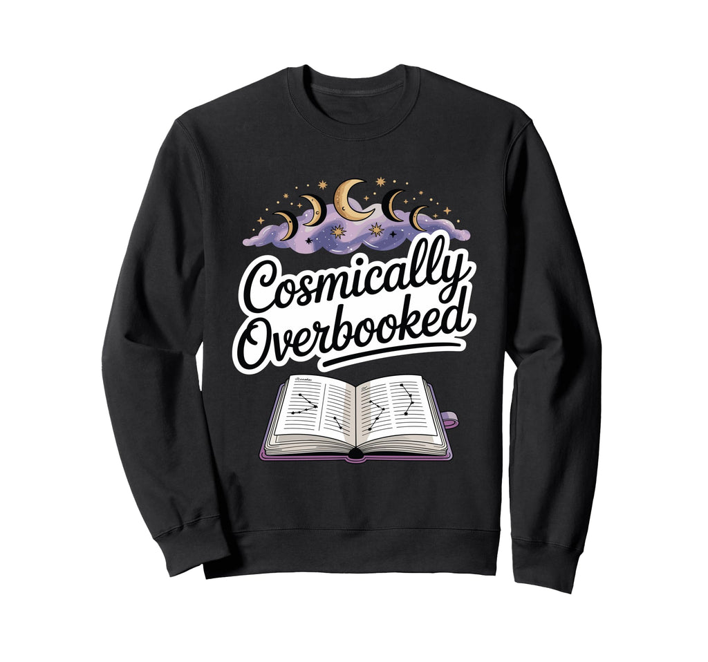 Cosmically Overbooked Funny Sweatshirt - Aesthetic Graphic Men Women - T-Shirt, Sweatshirt, Hoodie