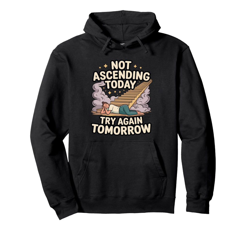 Not Ascending Today Try Again Tomorrow Hoodie - Trendy Graphic Men Women - T-Shirt, Sweatshirt, Hoodie