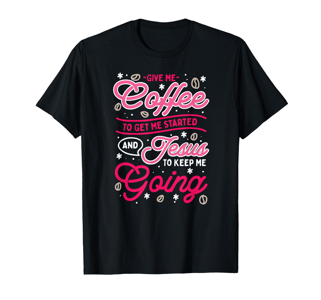 Give Me Coffee To Get Me Started And T-Shirt - Graphic Print Men Women - T-Shirt, Sweatshirt, Hoodie