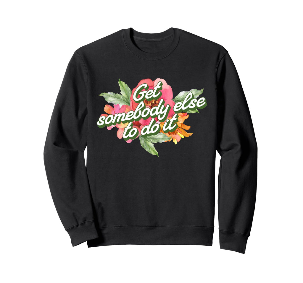Get Somebody Else To Do It Sweatshirt - Unique Graphic for Adults - T-Shirt, Sweatshirt, Hoodie