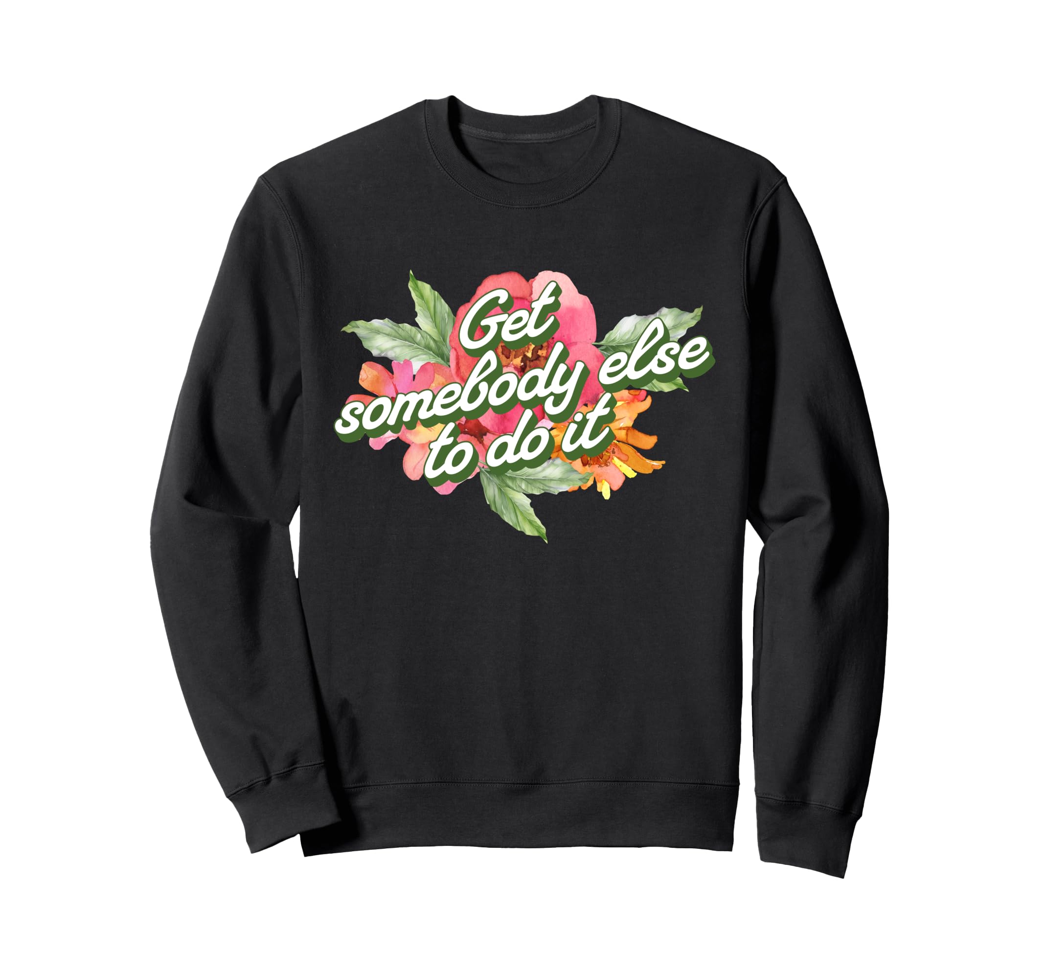 Get Somebody Else To Do It Sweatshirt - Unique Graphic for Adults - T-Shirt, Sweatshirt, Hoodie