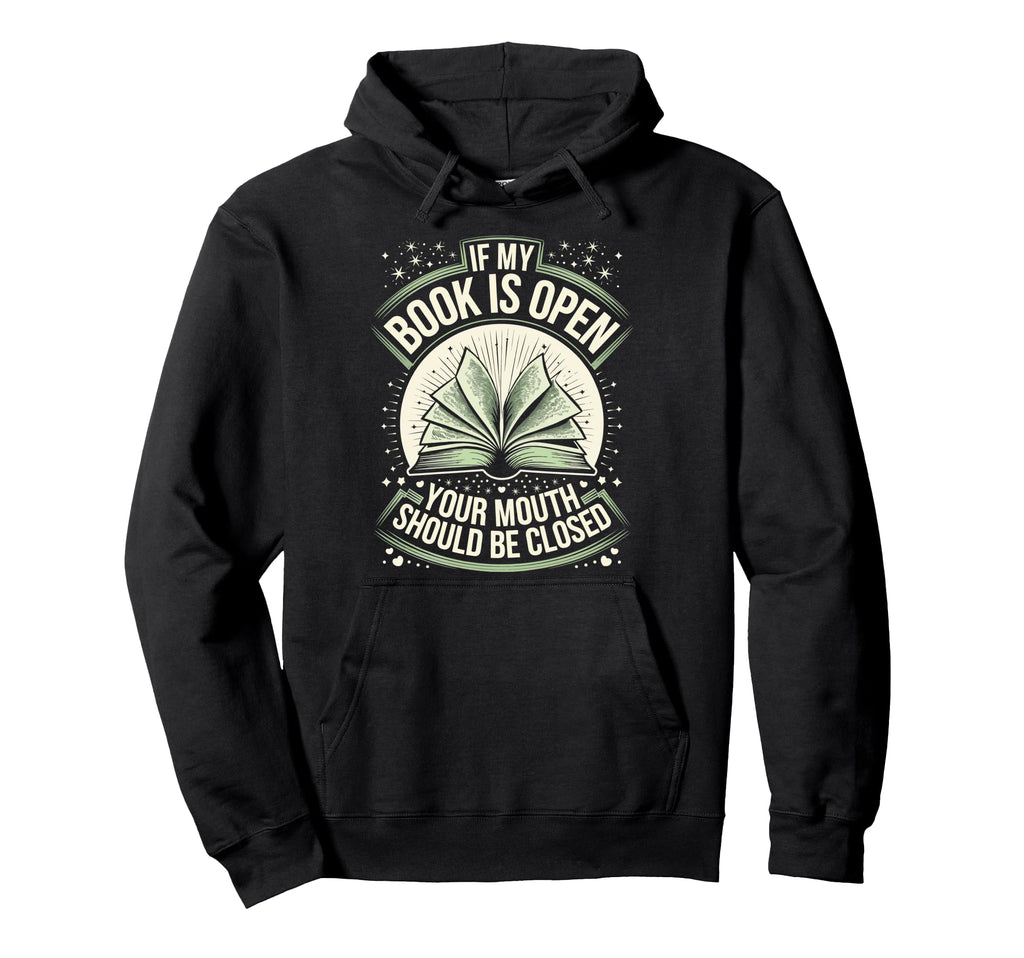 If My Book Is Open Your Mouth Should Be Hoodie - Fun Novelty Design Unisex - T-Shirt, Sweatshirt, Hoodie
