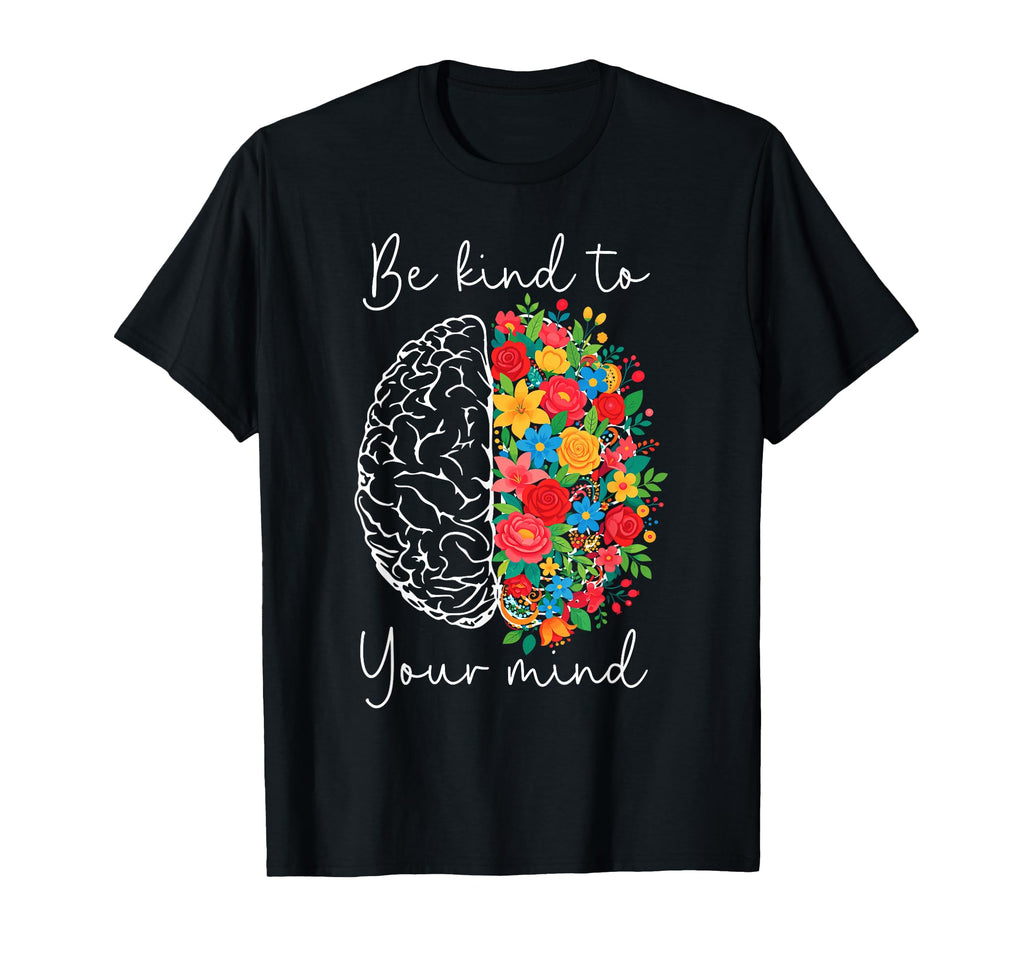 Be Kind To Your Mind Funny Mental T-Shirt - Casual Everyday Wear Unisex - T-Shirt, Sweatshirt, Hoodie