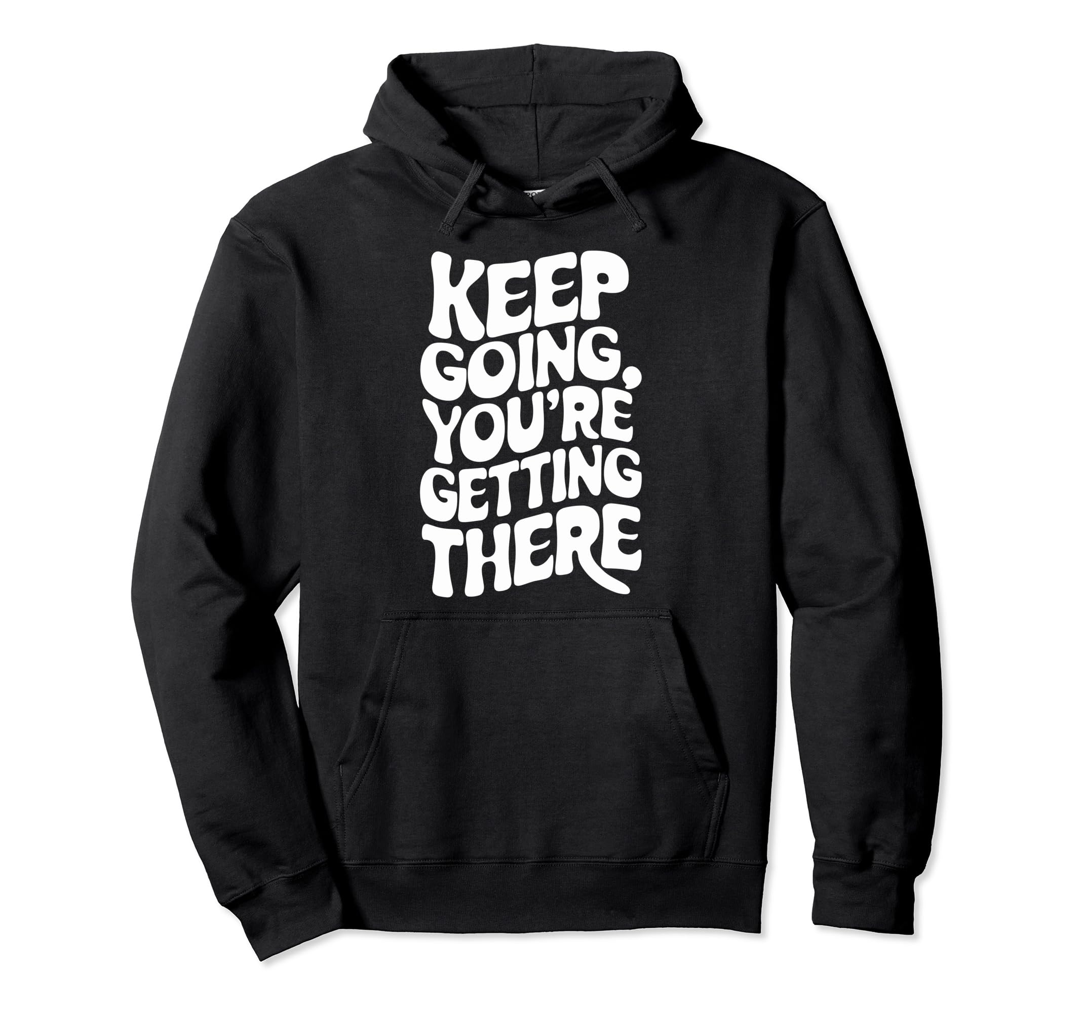 Keep Going Youre Getting There Hoodie - Casual Everyday Wear Men Women - T-Shirt, Sweatshirt, Hoodie