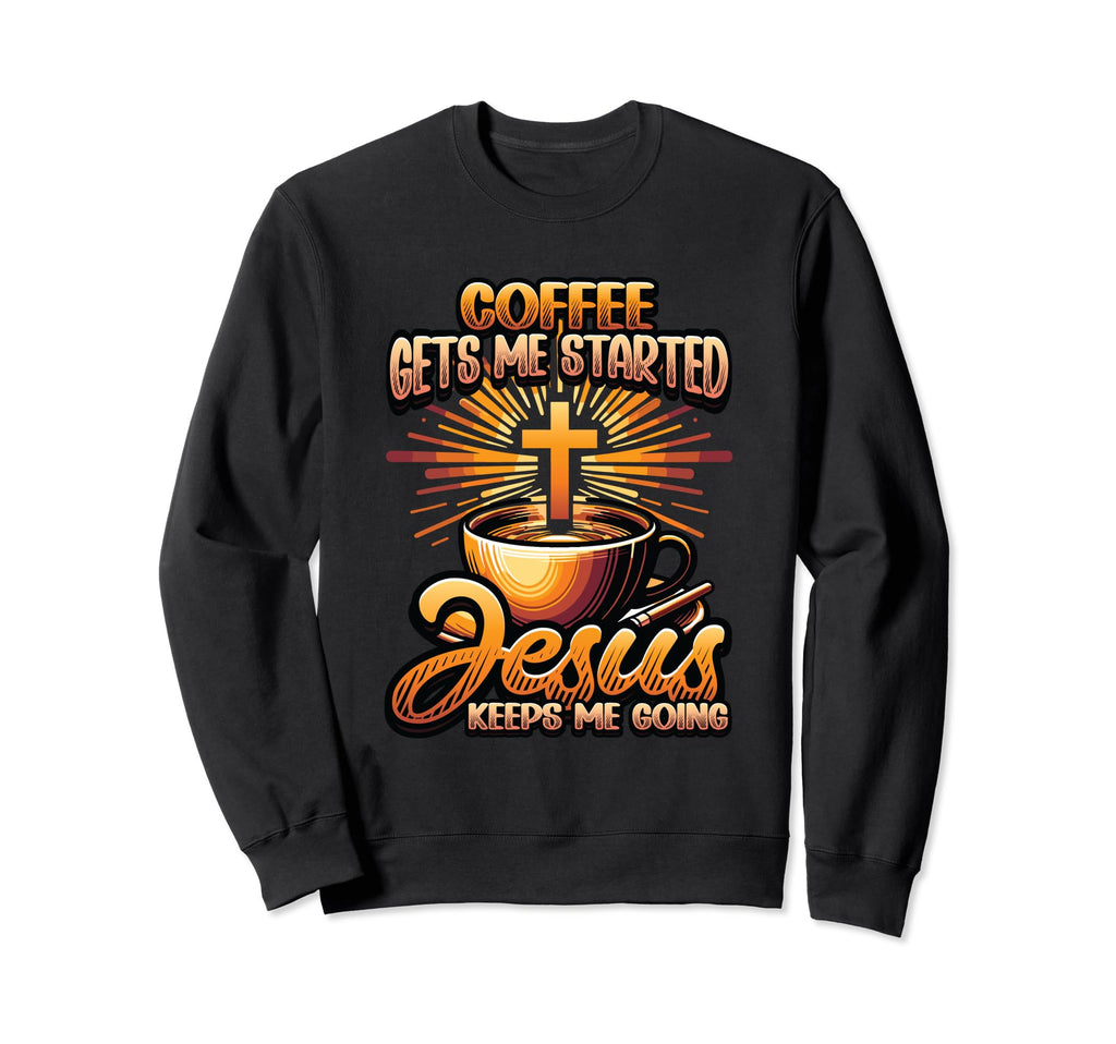 Coffee Gets Me Started Jesus Sweatshirt - Casual Everyday Wear Unisex - T-Shirt, Sweatshirt, Hoodie