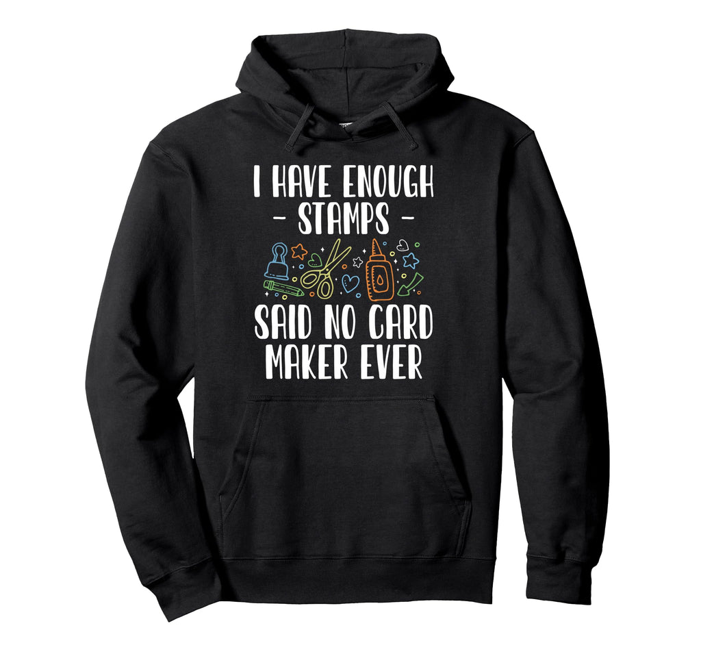 I Have Enough Stamps Card Maker Hoodie - Fun Novelty Design for Adults - T-Shirt, Sweatshirt, Hoodie