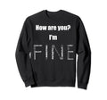 How Are You Im Fine Mental Health Sweatshirt - Unique Graphic Men Women - T-Shirt, Sweatshirt, Hoodie