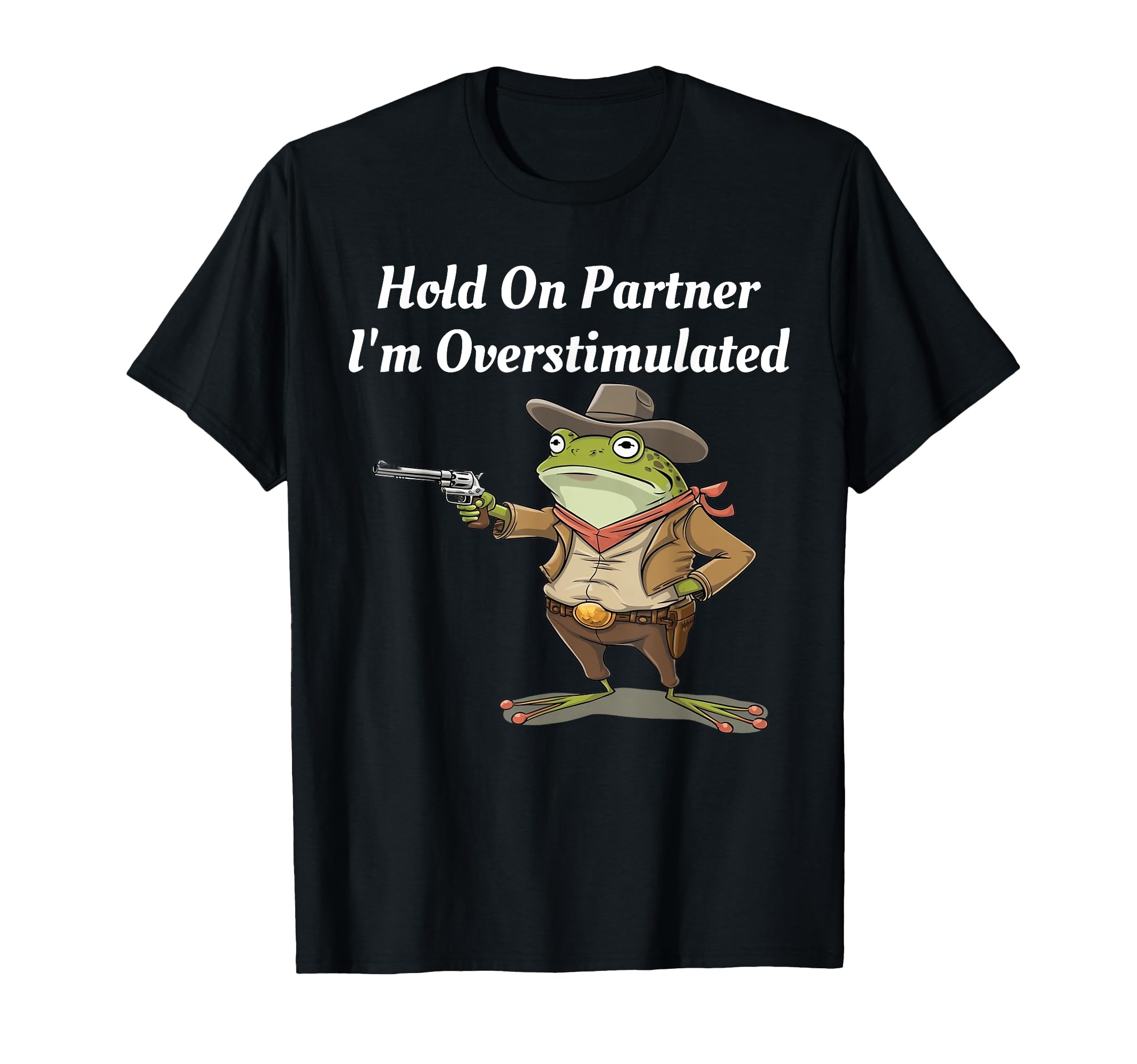 Hold Partner Im Overstimulated Cowboy T-Shirt - Custom Art Print Unisex - T-Shirt, Sweatshirt, Hoodie