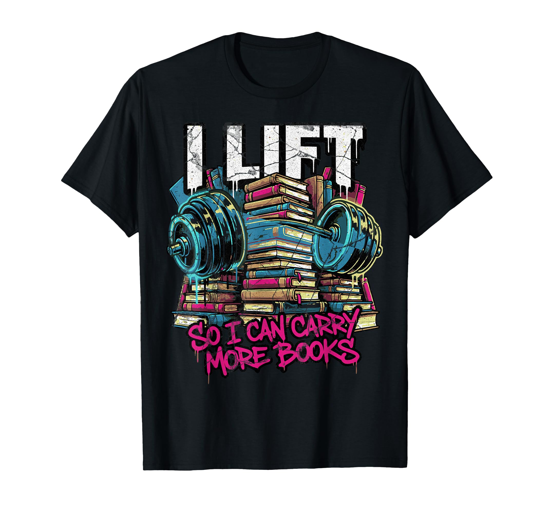 I Lift So I Can Carry More Books Reader T-Shirt - Trendy Graphic Unisex - T-Shirt, Sweatshirt, Hoodie