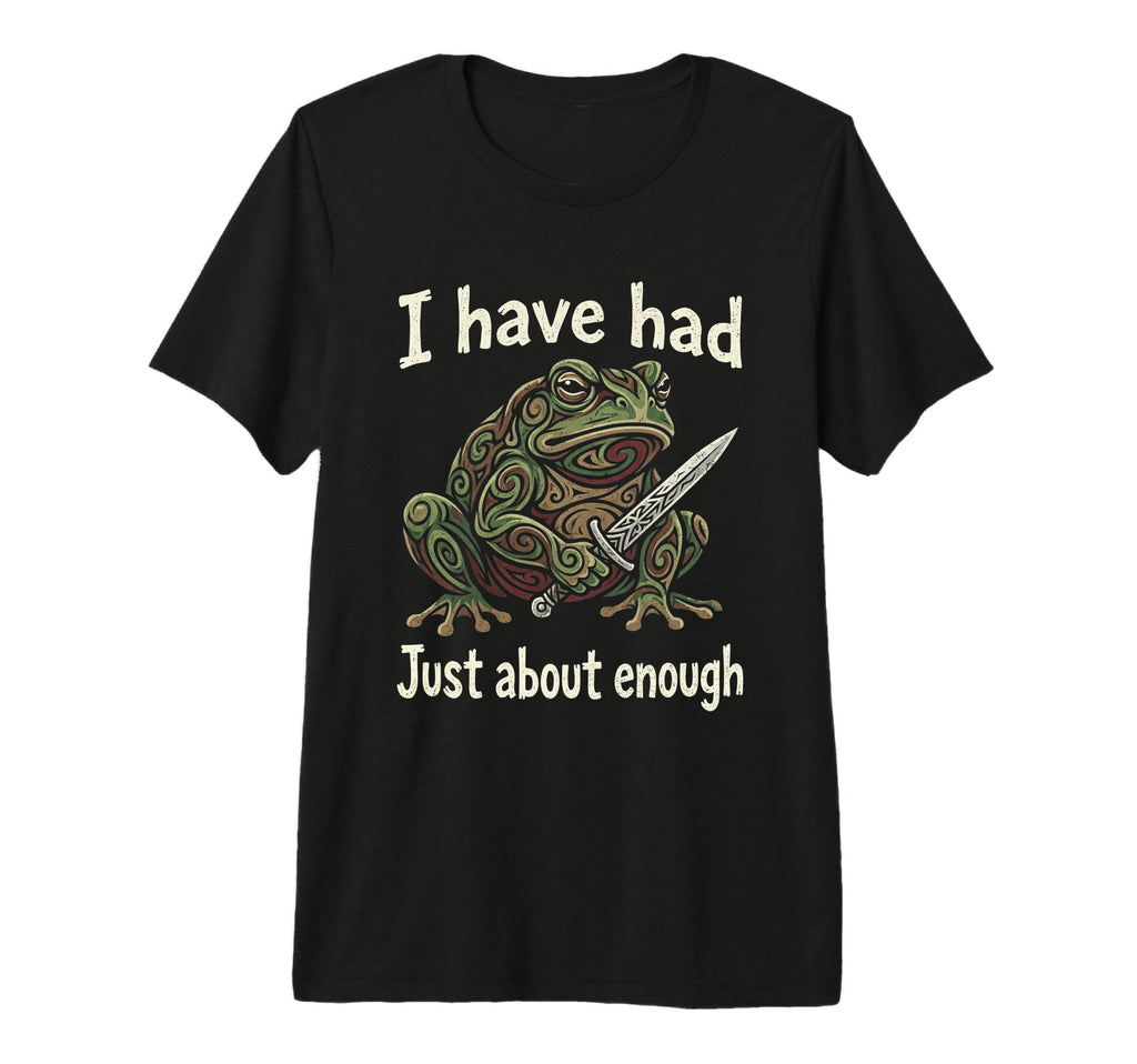 Grumpy Frog And Dagger I Have Had Enough T-Shirt - Streetwear Style Unisex - T-Shirt, Sweatshirt, Hoodie