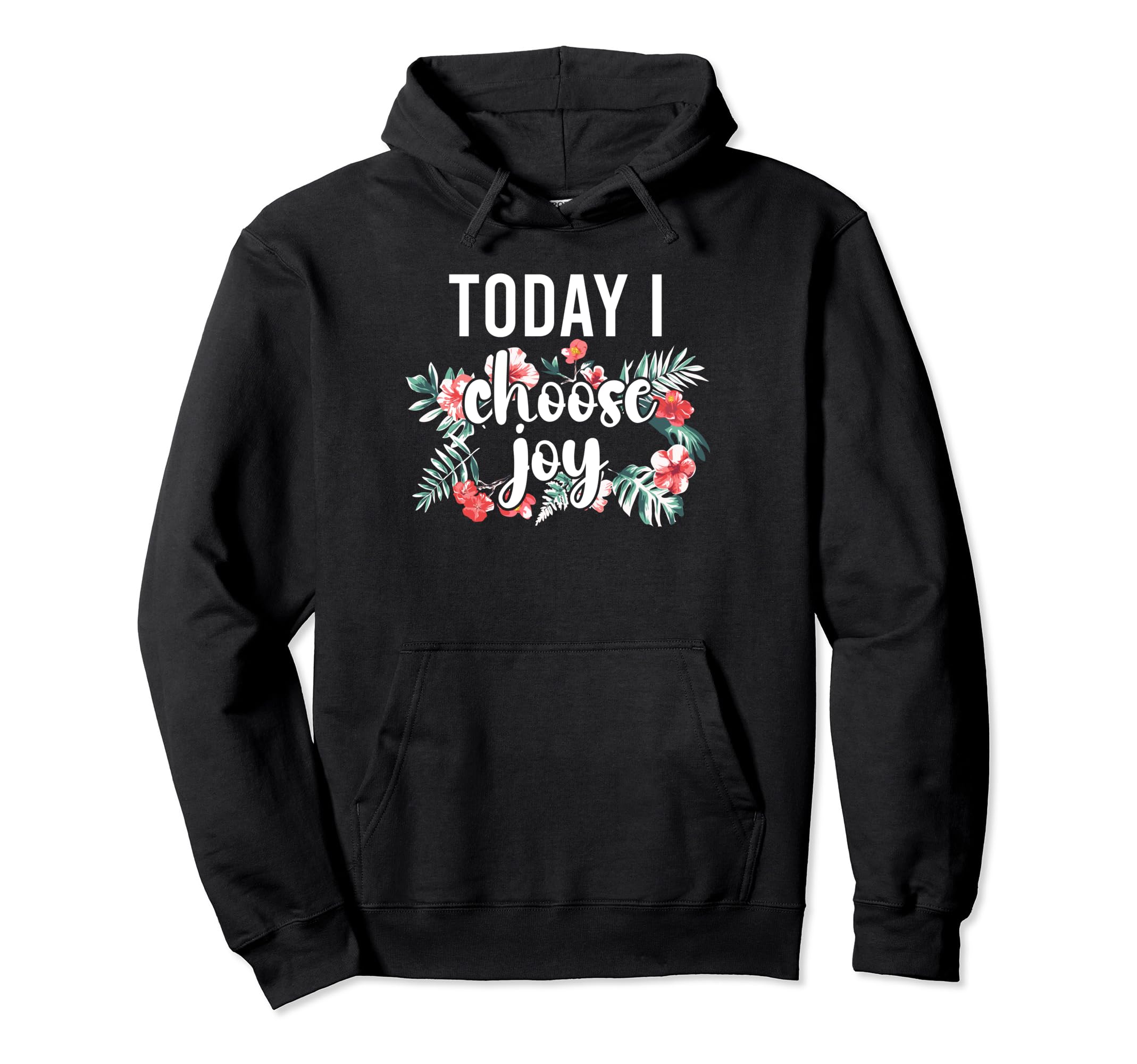 Today I Choose Joy Inspirational Hoodie - Streetwear Style for Adults - T-Shirt, Sweatshirt, Hoodie