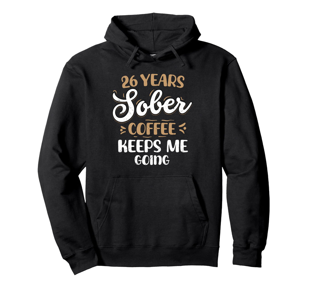 26 Years Sober Coffee Keeps Me Going Hoodie - Fun Novelty Design Unisex - T-Shirt, Sweatshirt, Hoodie