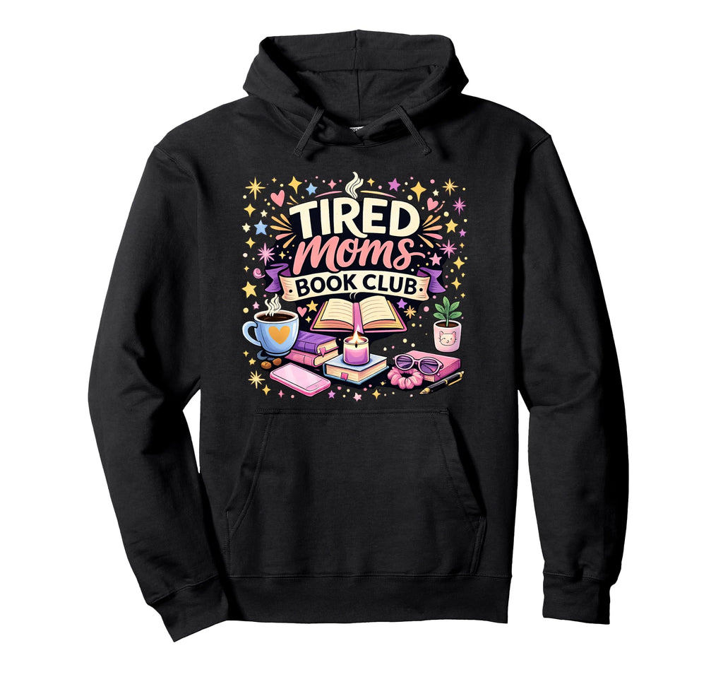Tired Moms Book Club Funny Reading Hoodie - Novelty Apparel for Adults - T-Shirt, Sweatshirt, Hoodie
