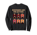 Bookmarks Are Quitters Bookworm Sweatshirt - Custom Art Print Unisex - T-Shirt, Sweatshirt, Hoodie