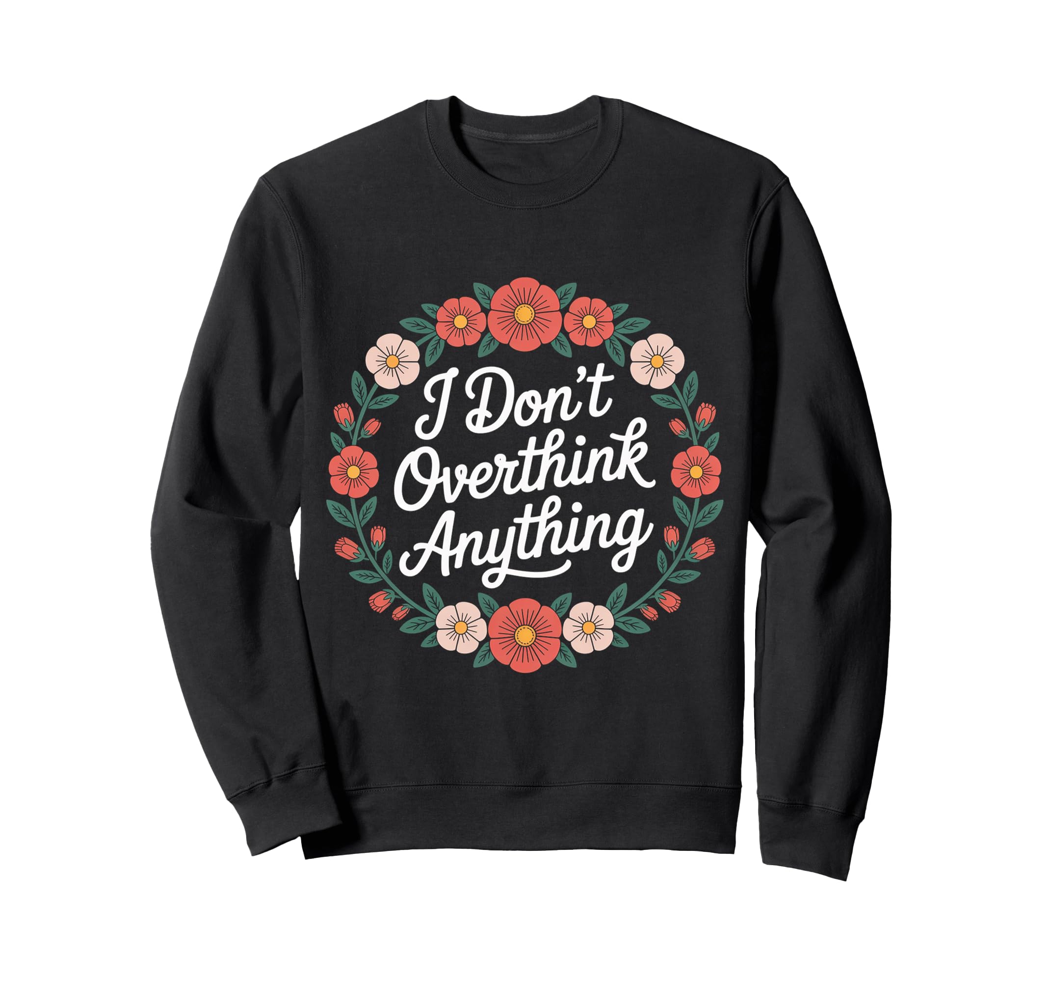 I Dont Overthink Anything Mindset Sweatshirt - Novelty Apparel for Adults - T-Shirt, Sweatshirt, Hoodie