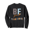 Be You You Are Enough Sweatshirt - Graphic Print Unisex - T-Shirt, Sweatshirt, Hoodie