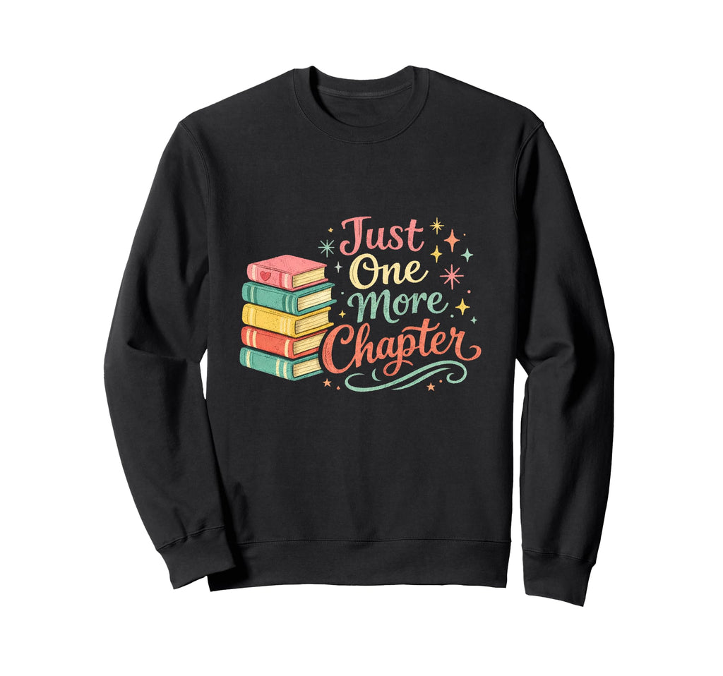 Books Lover Just One More Chapter Sweatshirt - Fun Novelty Design Unisex - T-Shirt, Sweatshirt, Hoodie