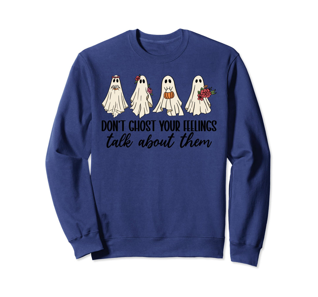 Dont Ghost Your Feelings Talk About Sweatshirt - Graphic Print Men Women - T-Shirt, Sweatshirt, Hoodie