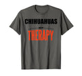 Chihuahuas Are My Therapy Funny Dog T-Shirt - Novelty Apparel for Adults - T-Shirt, Sweatshirt, Hoodie