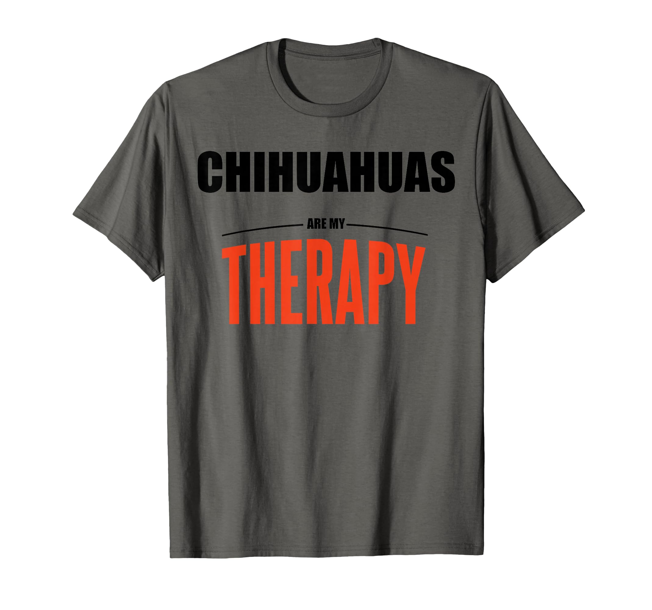 Chihuahuas Are My Therapy Funny Dog T-Shirt - Novelty Apparel for Adults - T-Shirt, Sweatshirt, Hoodie