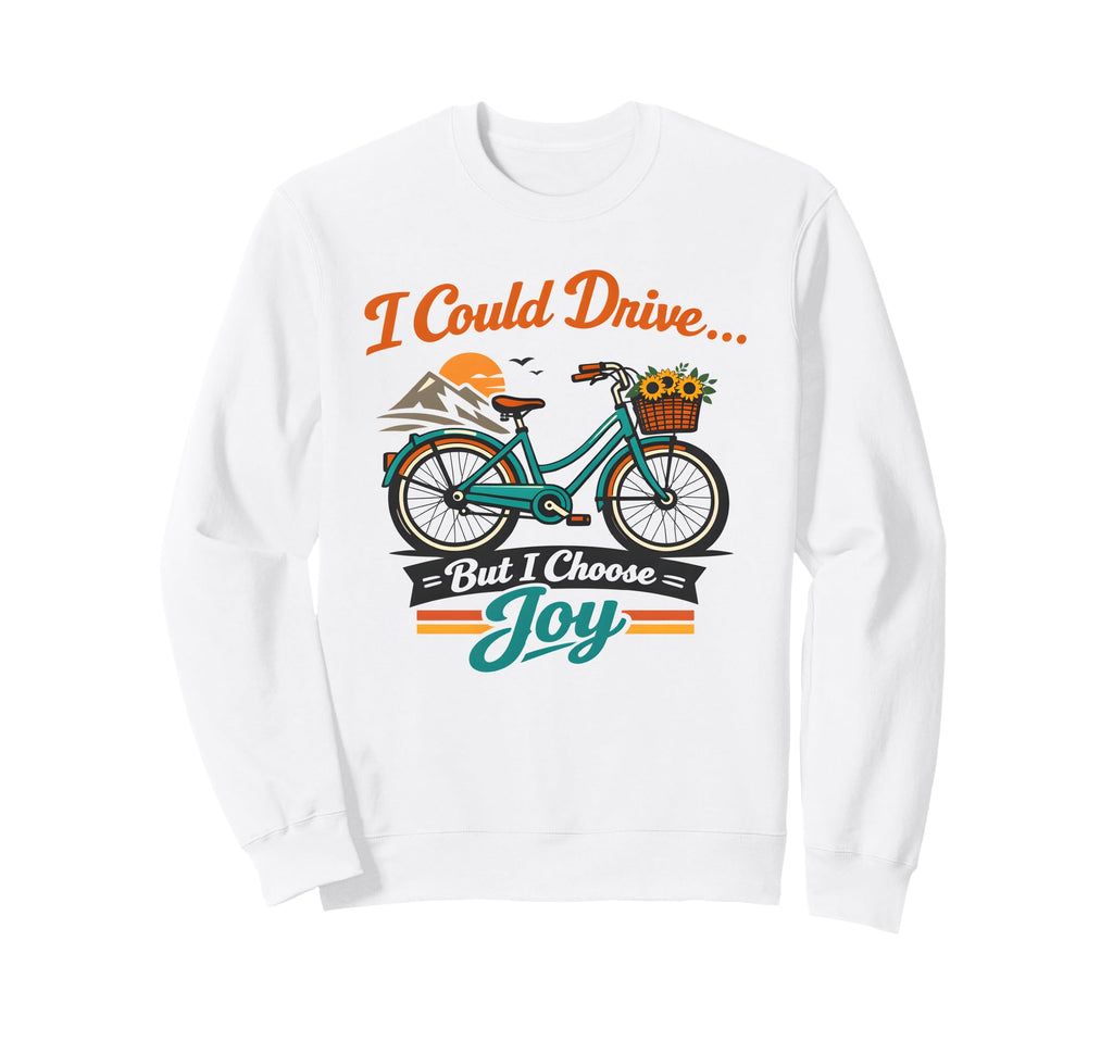 I Could Drive But I Choose Joy Sweatshirt - Custom Art Print for Adults - T-Shirt, Sweatshirt, Hoodie