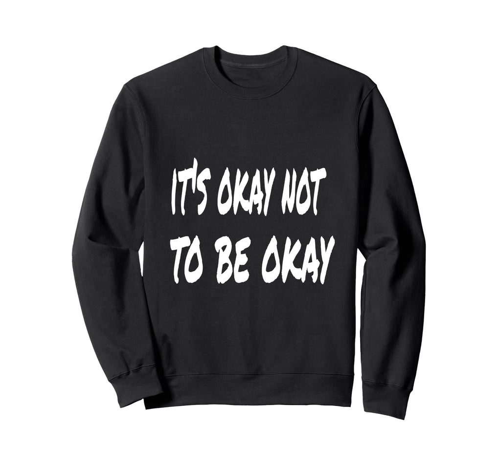 Its Okay Not To Be Okay Sweatshirt - Novelty Apparel for Adults - T-Shirt, Sweatshirt, Hoodie