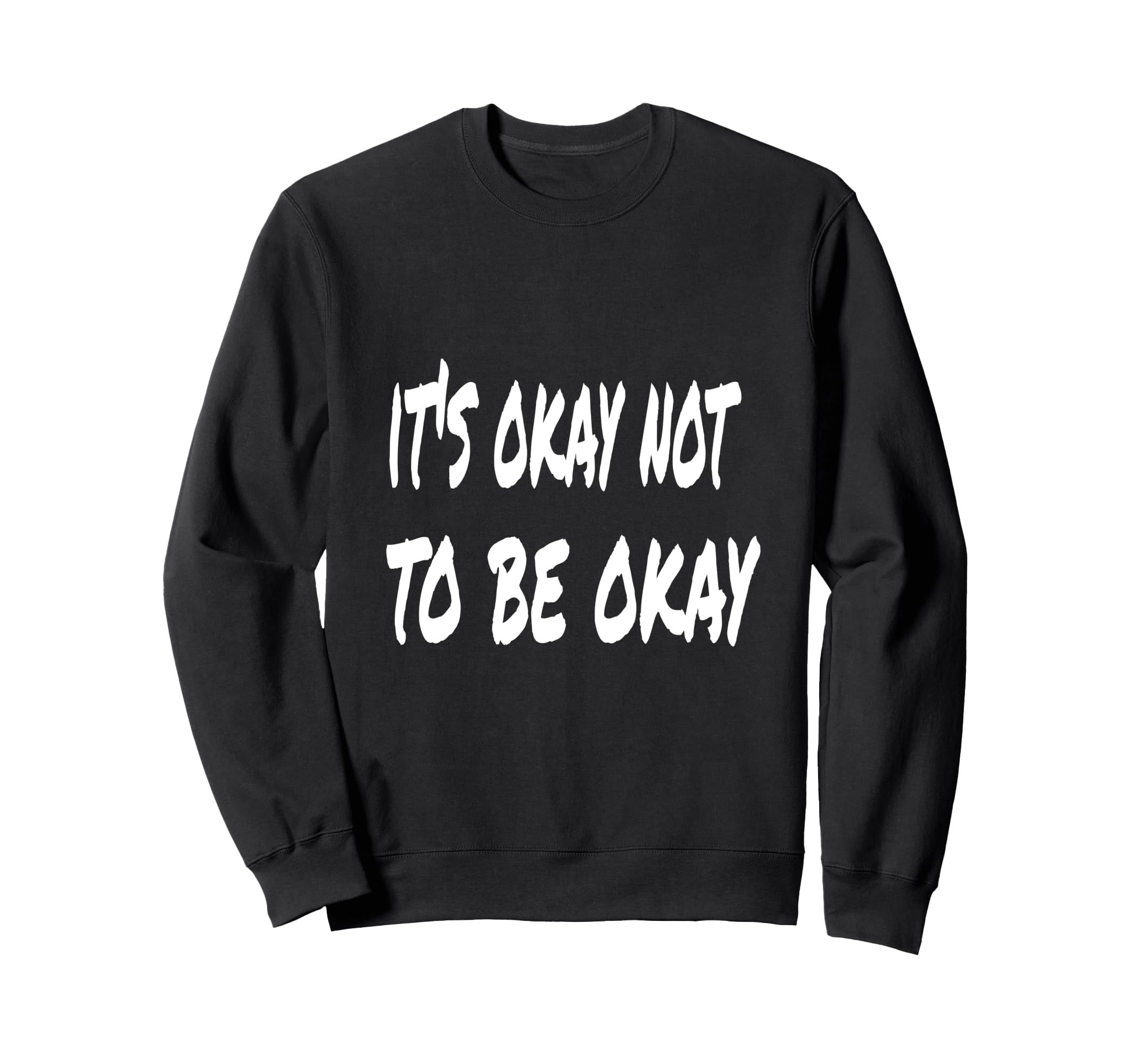 Its Okay Not To Be Okay Sweatshirt - Novelty Apparel for Adults - T-Shirt, Sweatshirt, Hoodie