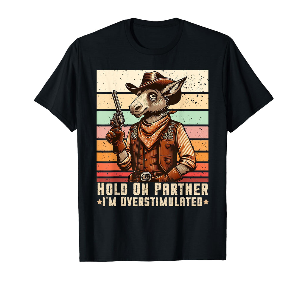 Hold Partner Im Overstimulated Cowboy T-Shirt - Streetwear Style Men Women - T-Shirt, Sweatshirt, Hoodie