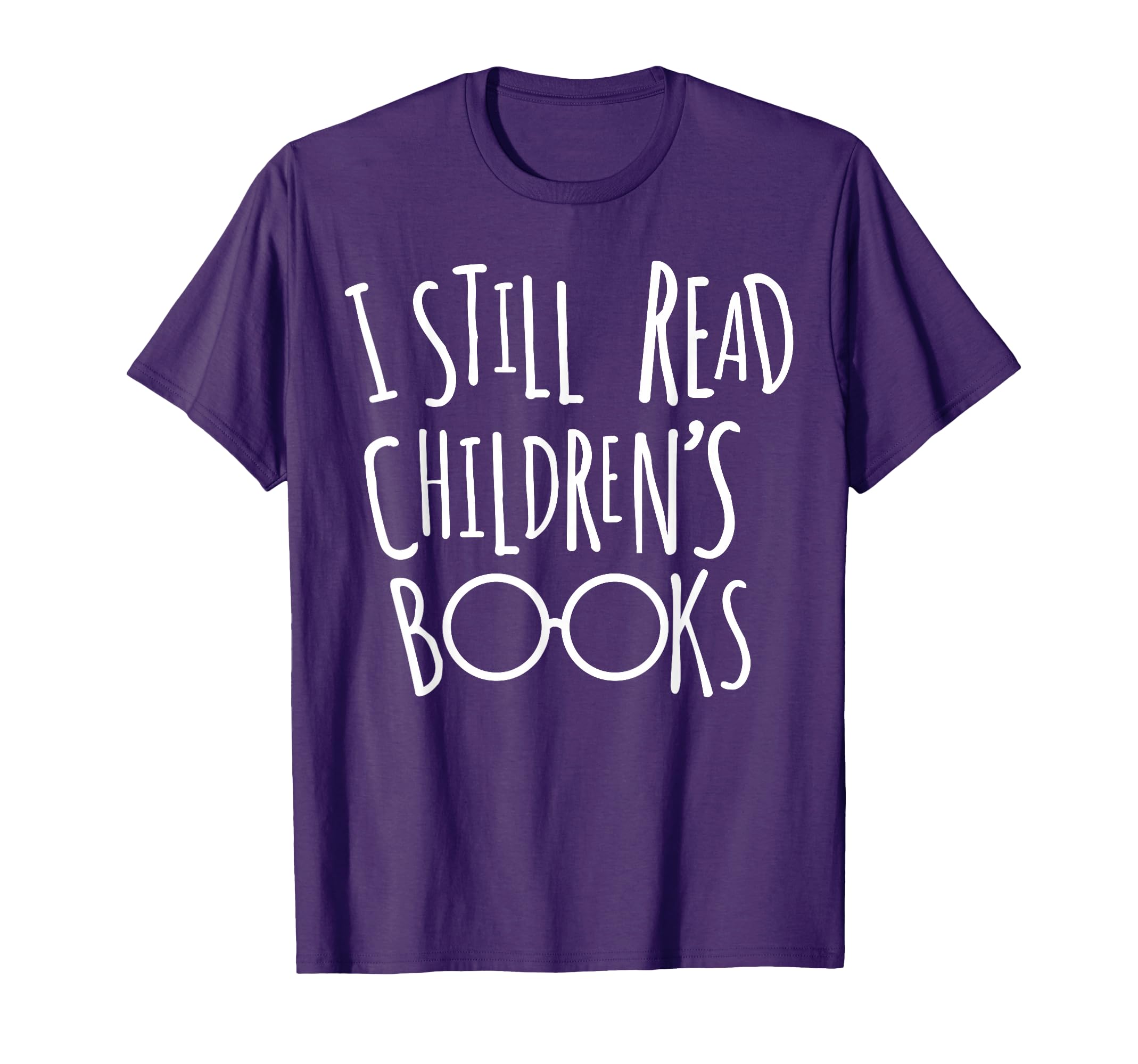 I Still Read Childrens Books Book T-Shirt - Casual Everyday Wear Men Women - T-Shirt, Sweatshirt, Hoodie