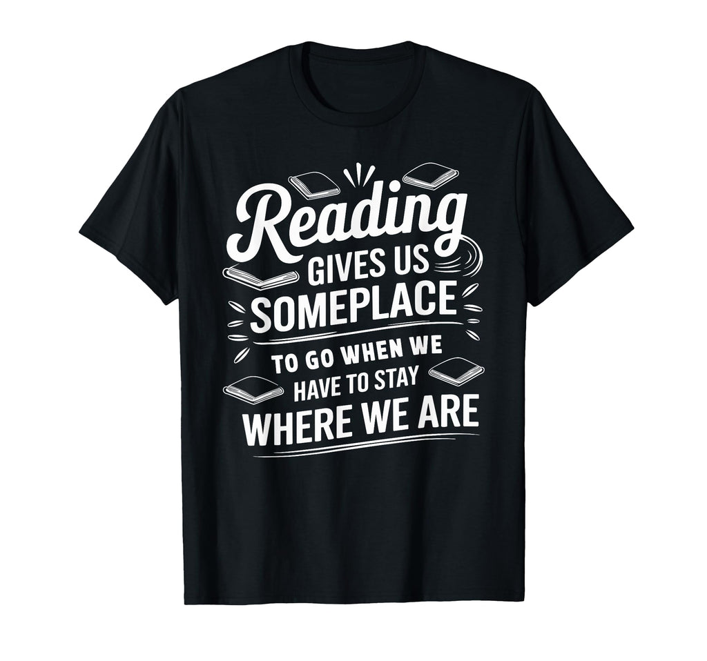 Reading Gives Us Someplace To Go Book T-Shirt - Fun Novelty Design Unisex - T-Shirt, Sweatshirt, Hoodie