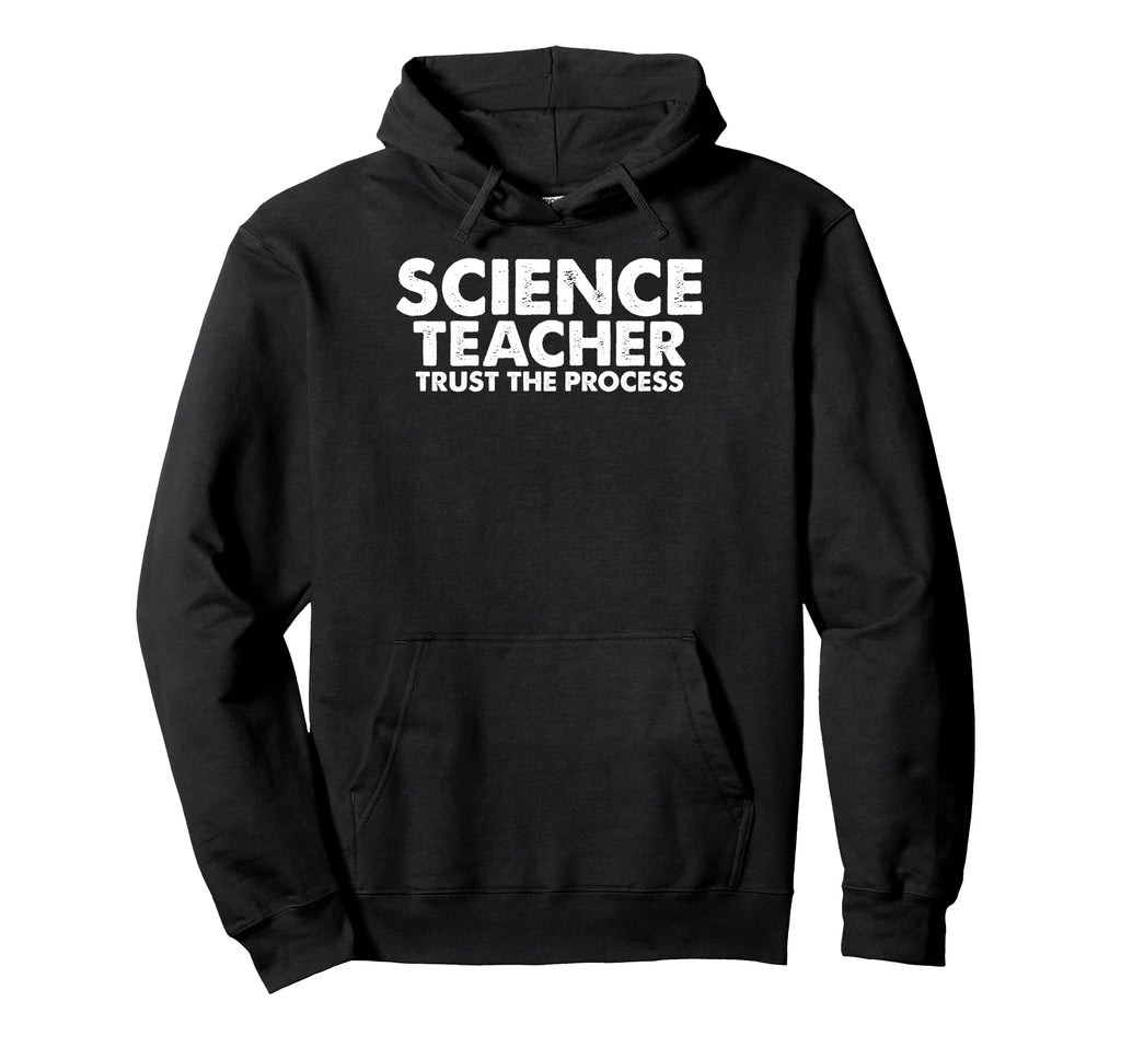 Science Teacher Trust Process Hoodie - Casual Everyday Wear Unisex - T-Shirt, Sweatshirt, Hoodie