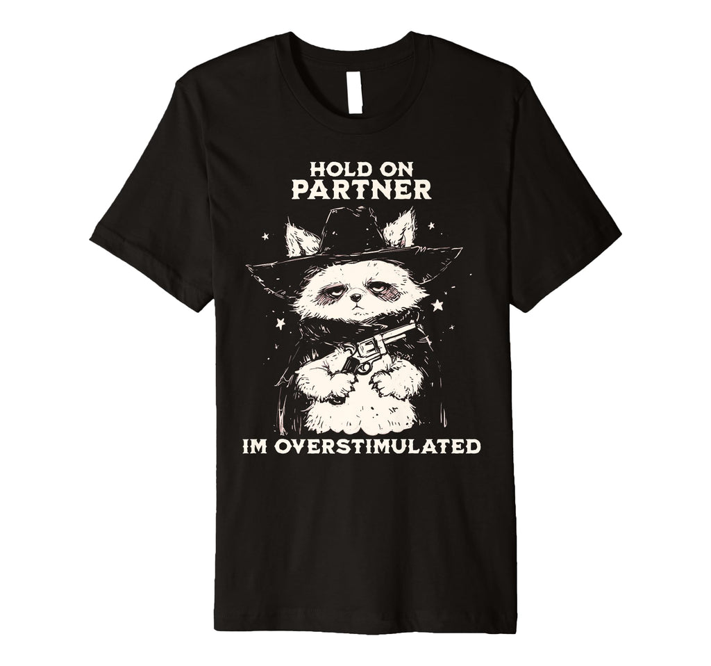 Hold Partner Im Overstimulated Cowboy T-Shirt - Unique Graphic Unisex - T-Shirt, Sweatshirt, Hoodie