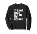 Its Not Your Job To Fix People Sweatshirt - Custom Art Print Men Women - T-Shirt, Sweatshirt, Hoodie