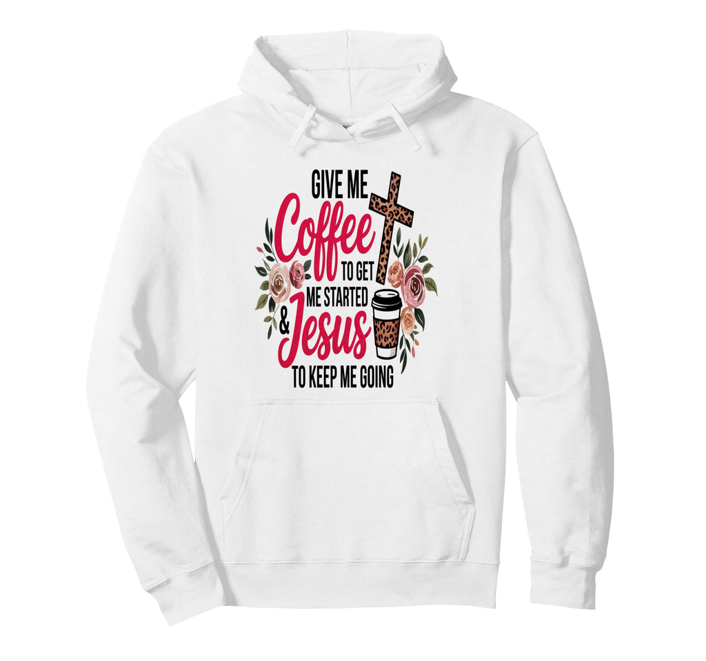 Give Me Coffee To Get Me Started And Jesus Hoodie - Novelty Apparel Unisex - T-Shirt, Sweatshirt, Hoodie