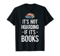 Its Not Hoarding If Its Books Book T-Shirt - Casual Everyday Wear Unisex - T-Shirt, Sweatshirt, Hoodie