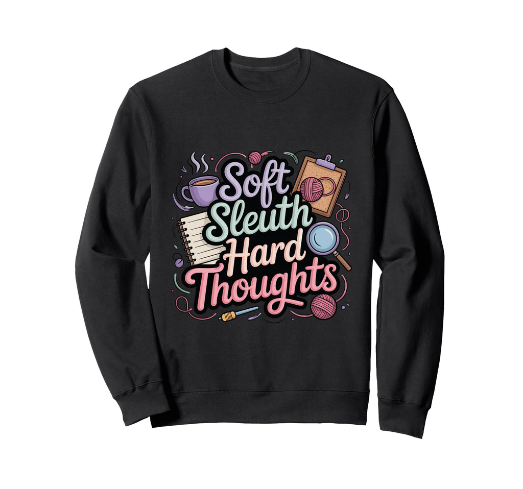 Soft Sleuth Hard Thoughts Funny Sweatshirt - Novelty Apparel Men Women - T-Shirt, Sweatshirt, Hoodie